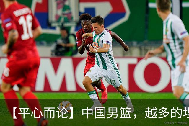 【平心而论】中国男篮，越多的埋头赶路只会离终点越远