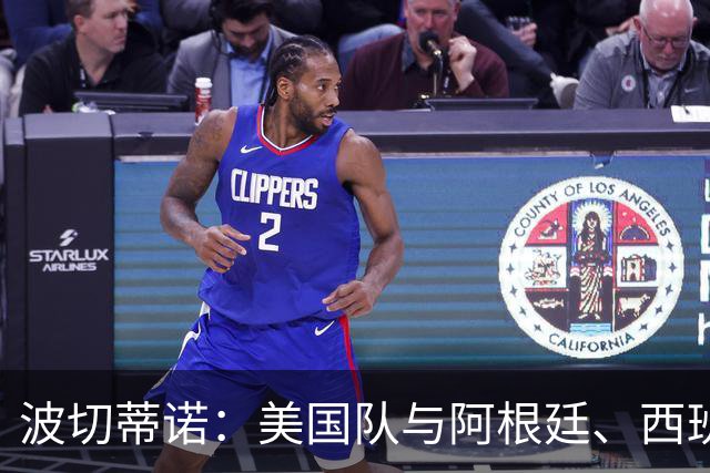 波切蒂诺：美国队与阿根廷、西班牙等传统强队之间的差距正在缩小